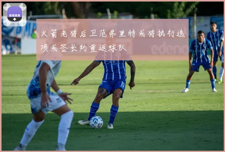 火箭老将后卫范弗里特或将执行选项或签长约重返球队